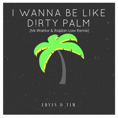 I Wanna Be Like Dirty Palm (Mr.Warrior & Roldan Law Remix)