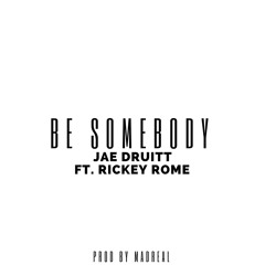 Be Somebody feat. Rickey Rome & June B (Produced By: MadReal)