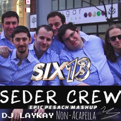 Six13 - Seder Crew - DJ LAYKAY Epic Pesach Mashup (ft. BKAYE Remix)