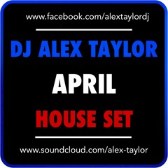 DJ ALEX TAYLOR • APRIL HOUSE SET 2017