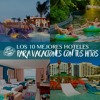 Los 10 Mejores Hoteles para Niños de la República Mexicana