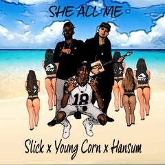 She All Me - Slick x Young Corn x Hansum