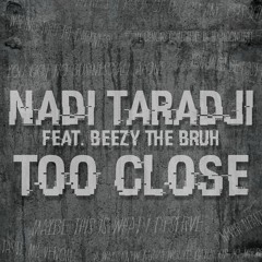 Nadi Taradji feat. Beezy The Bruh - Too Close
