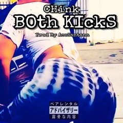 CHink- BOth KIckS (Prod By. Ace Santana)