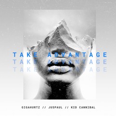 Gigahurtz ft JusPaul & Kid Cannibal - "Take Advantage"