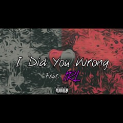 I Did You Wrong (Feat. IRL)