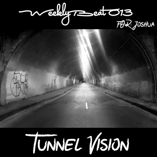 Weekly Beat 013 (Tunnel Vision)