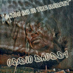 "Catch Me In The Moment" - By: Oddio DaOdd1
