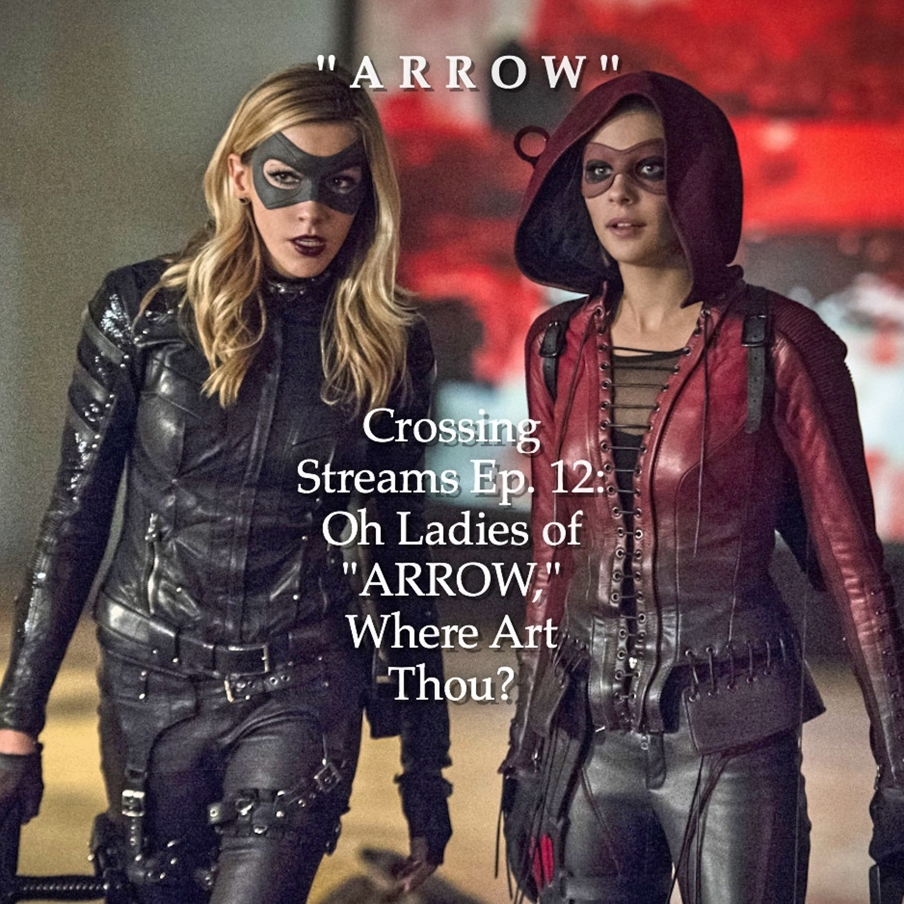 Crossing Streams Ep. 12: Oh Ladies of “ARROW,” Where Art Thou? episode artwork