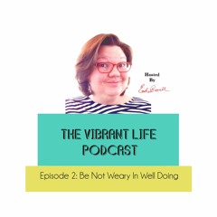 Episode 2: Be Not Weary In Well Doing