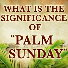 What is the Significance of Palm Sunday?  Bcoutreach.com