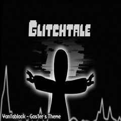 Gitchtale OST - Vantablack [Gasters Theme]