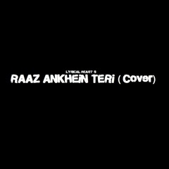 Raaz Ankhein Teri Cover | Lyrical Hearts