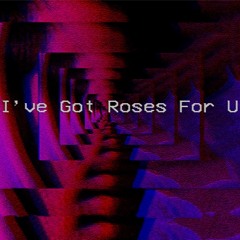 I've Got Roses For U