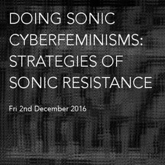 Doing Sonic Cyberfeminisms - Strategies of Sonic Resistance