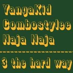 3 The Hard Way - Naja Naja - Riddim by Yanga Kid & Combostyleeee