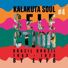 KALAKUTA SOUL SELECTION #4 - BRAZIL BRAZIL BY EVFB
