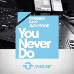 Crazibiza, DJ PP, Jack Mood  - You Never Do (Original Mix)