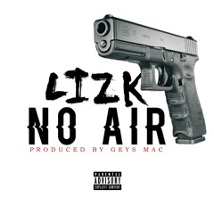 LIZK - NO AIR (UNMASTERED)(PRODUCED BY GEYS MAC)