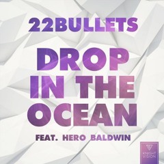 22Bullets Ft. Hero Baldwin - Drop In The Ocean