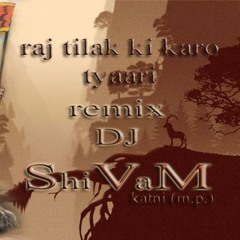 RAJ TILAK KI KARO TYAARI BY [DJ SVM SHIVAM 7772070605]KATNI M.P