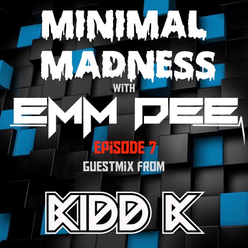 Minimal Madness Ep 7 ft. Kidd K