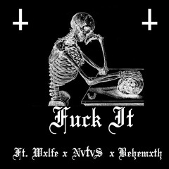 FUCK IT (FT. WXLFE x NVTVS x BEHEMXTH) (PROD. NVTVS)