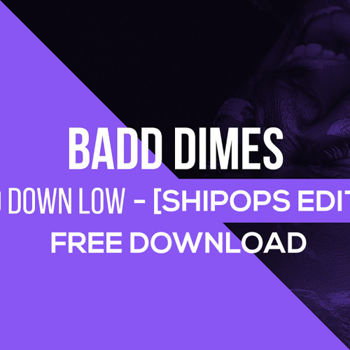 Badd Dimes - GO DOWN LOW (Shipops Edit)