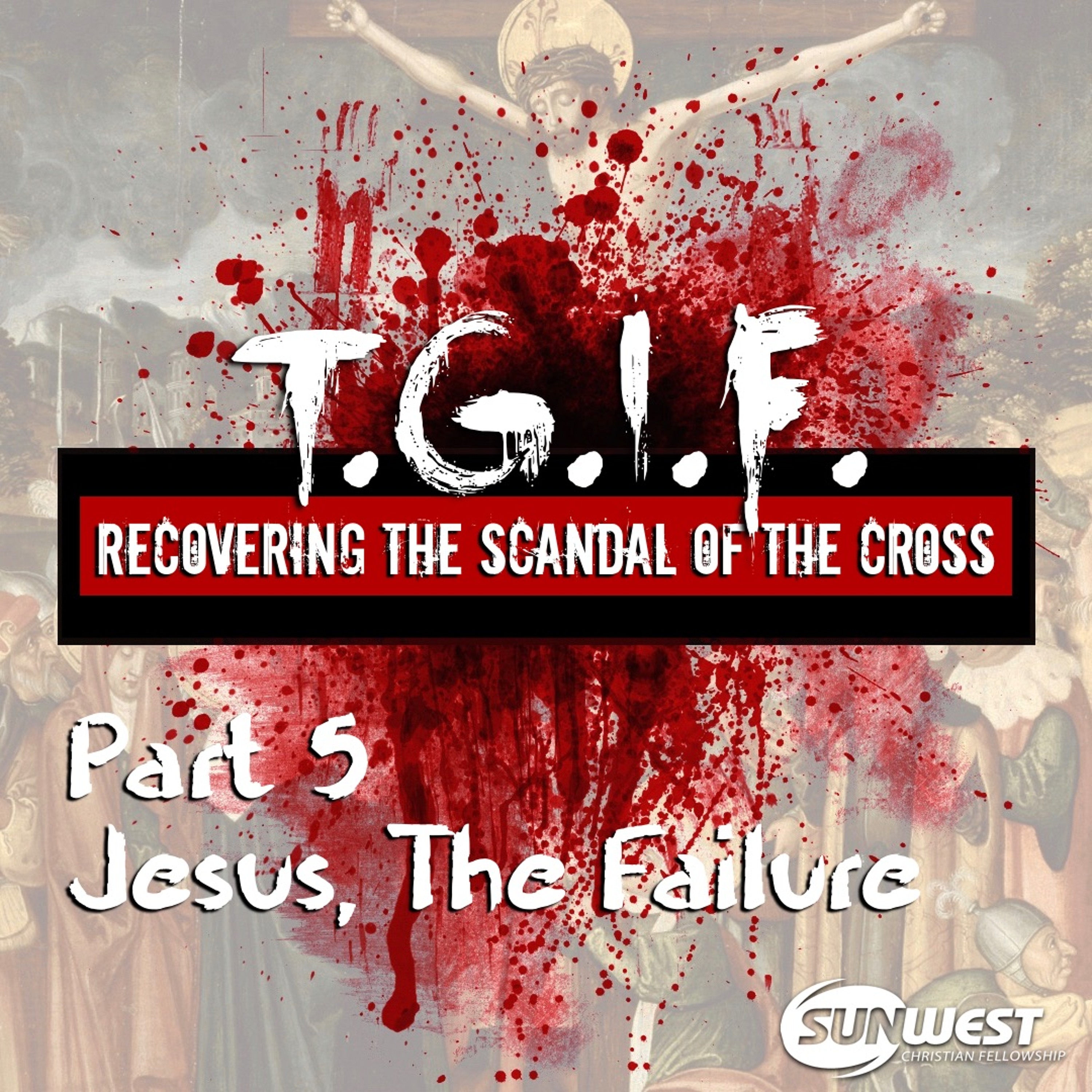 2017-04-09 TGIF - Part 5: Jesus, The Failure, Matt Dyck episode artwork