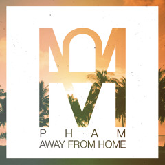 PHAM - Away From Home (Radio Edit)