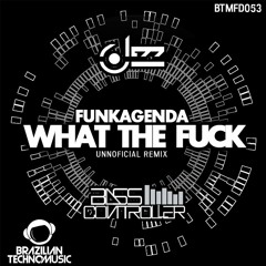 BTMFD053 - Funkagenda - What The Fuck (Jezz & BassController Unnoficial Remix)