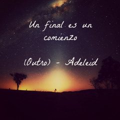 Un final es un comienzo (Outro) - Adeleid