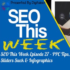 SEO This Week Episode 27 – PPC Tips, Sliders Suck & Infographics