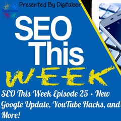 SEO This Week Episode 25 • New Google Update, YouTube Hacks, and More!