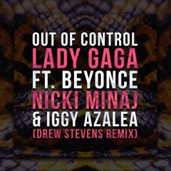 Lady Gaga - Out Of Control feat. Beyonce, Nicki Minaj & Iggy Azalea (Drew Stevens Remix)