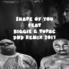 Ed Sheeran - Shape Of You Feat Biggie Smalls & Tupac (DnD Remix 2017)
