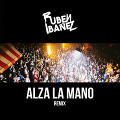 Ruben Ibañez - Alza La Mano (Remix 2017)[GRACIAS!!! 5K SOUNDCLOUD!]