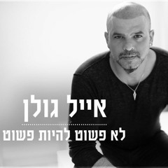 אייל גולן - לא פשוט להיות פשוט האלבום המלא 2017