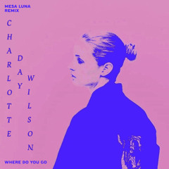 Charlotte Day Wilson - Where Do You Go (Mesa Luna remix)