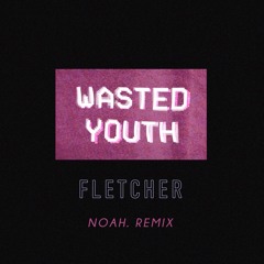 FLETCHER - Wasted Youth (Noah. Remix)