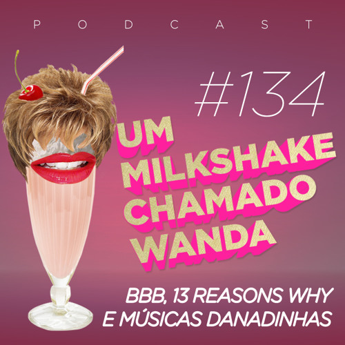 #134 - BBB, 13 Reasons Why e Músicas Danadinhas