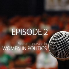 From the Outside In: Women in Politics, Episode 2 - Cracking The Ceiling And Breaking The Mold