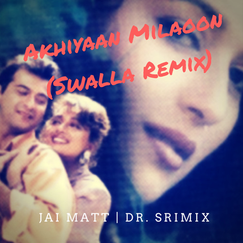 Stream Akhiyaan Milaoon [SWALLA Remix] - Jai Matt & Dr. Srimix (Jason  Derulo) by Jai Matt | Listen online for free on SoundCloud