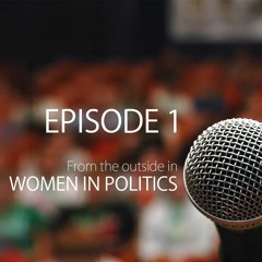 From the Outside In: Women in Politics, Episode 1 - Gaining The Vote