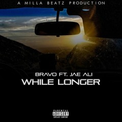 While Longer by Bravo ft Jae Ali and Jamillions Produced by Legion Beats and Milla Beatz