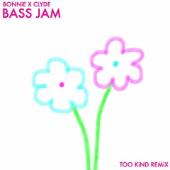 Bonnie X Clyde - Bass Jam (TOO KIND Remix)