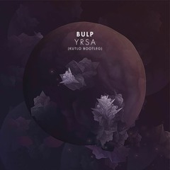 Bulp - Yrsa (Kutlo Bootleg)[Free Download]