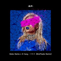 Bebe Rexha ft. G-Eazy - F.F.F. (Fuck Fake Friends) [BluPhade Remix]