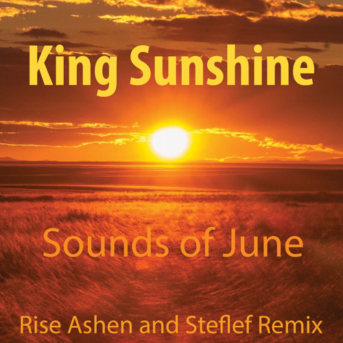 King Sunshine - Sounds of June - Rise Ashen and Steflef Remix
