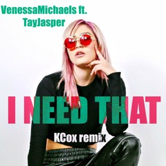 VenessaMichaels ft. Tay Jasper- I Need That (KCox Remix) *FreeDownload*